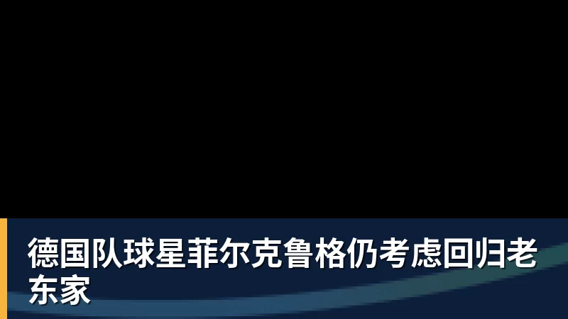 德国队球星菲尔克鲁格仍考虑回归老东家 - 篮球下注平台 - 篮球比赛下注平台
